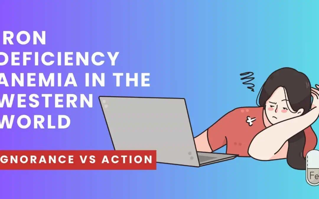 Iron Deficiency Anemia in the Western World – Ignorance vs Action