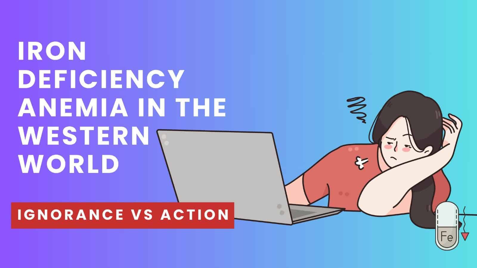 Iron Deficiency Anemia in the Western World – Ignorance vs Action